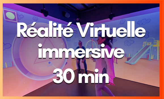 RÉALITÉ VIRTUELLE IMMERSIVE - 30 MIN