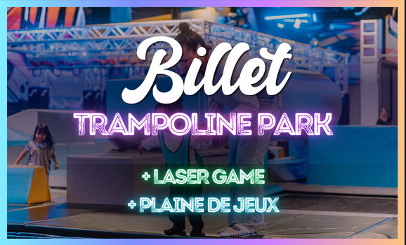 BILLET - TRAMPOLINE PARK ET LASER GAME